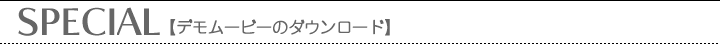 SPECIAL【デモムービーのダウンロード】